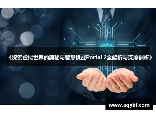 《探索虚拟世界的奥秘与智慧挑战Portal 2全解析与深度剖析》